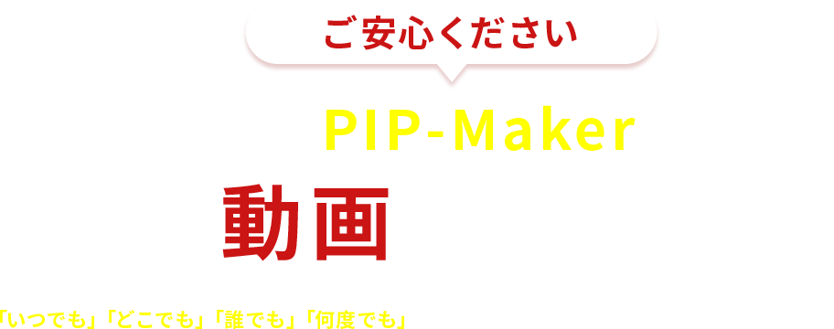 お悩みはPIP-Makerで作る動画で解決！